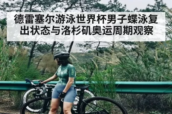 德雷塞尔游泳世界杯男子蝶泳复出状态与洛杉矶奥运周期观察